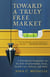 Toward a Truly Free Market - A Distributist Perspective on the Role of Government, Taxes, Health Care, Deficits, and More