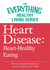 Heart Disease: Heart-Healthy Eating - The most important information you need to improve your health