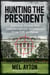 Hunting the President - Threats, Plots and Assassination Attempts--From FDR to Obama