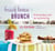 Beach House Brunch - 100 Delicious Ways to Start Your Long Summer Days