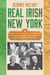 Real Irish New York - A Rogue's Gallery of Fenians, Tough Women, Holy Men, Blasphemers, Jesters, and a Gang of Other Colorful Characters