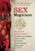 Sex Magicians - The Lives and Spiritual Practices of Paschal Beverly Randolph, Aleister Crowley, Jack Parsons, Marjorie Cameron, Anton LaVey, and Others
