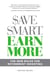 Save Smart, Earn More - The New Rules for Retirement Investing