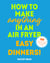 How to Make Anything in an Air Fryer: Easy Dinners! - 100 BRAND NEW RECIPES – SUNDAY TIMES BESTSELLER
