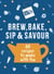 Bird & Blend’s Brew, Bake, Sip & Savour - 60 recipes to make with tea