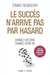 Le succès n'arrive pas par hasard : changez vos choix changez votre vie