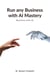 Run any Business with AI Mastery