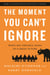 The Moment You Can't Ignore - When Big Trouble Leads to a Great Future