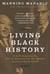 Living Black History - How Reimagining the African-American Past Can Remake America's Racial Future