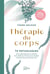 Thérapie du corps - 70 pathologies - Leurs symboliques, les solutions de la médecine chinoise, les remèdes naturels