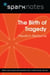 The Birth of Tragedy (SparkNotes Philosophy Guide)