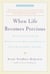 When Life Becomes Precious - The Essential Guide for Patients, Loved Ones, and Friends of Those Facing Serious Illnesses