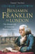 Benjamin Franklin in London - The British Life of America's Founding Father