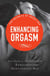 Enhancing Orgasm - Your guide to incredible, exhilarating, sensational sex