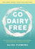 Go Dairy Free - The Ultimate Guide and Cookbook for Milk Allergies, Lactose Intolerance, and Casein-Free Living