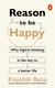 Reason to Be Happy - Why logical thinking is the key to a better life