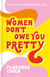 Women Don't Owe You Pretty - The record-breaking best-selling book every woman needs