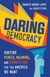 Daring Democracy - Igniting Power, Meaning, and Connection for the America We Want