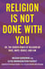 Religion Is Not Done with You - Or, the Hidden Power of Religion on Race, Maps, Bodies, and Law