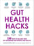 Gut Health Hacks - 200 Ways to Balance Your Gut Microbiome and Improve Your Health!
