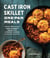 Cast Iron Skillet One-Pan Meals - 75 Family-Friendly Recipes for Everyday Dinners