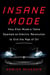 Insane Mode - How Elon Musk's Tesla Sparked an Electric Revolution to End the Age of Oil