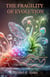 The Fragility of Evolution: Re-envisioning Life's Creative Processes