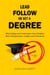 Lead Follow or Get a Degree: Why Colleges and Universities Don't Produce More Entrepreneurs, Leaders and Visionaries