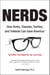 Nerds - How Dorks, Dweebs, Techies, and Trekkies Can Save America and Why They Might Be Our Last Hope