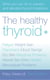 The Healthy Thyroid - What you can do to prevent and alleviate thyroid imbalance