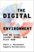 The Digital Environment - How We Live, Learn, Work, and Play Now