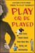 Play or Be Played - What Every Female Should Know About Men, Dating, a