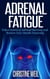 Adrenal Fatigue: Take Control of Adrenal Burnout and Restore Your Health Naturally - Natural Health & Natural Cures Series