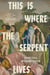 This Is Where the Serpent Lives