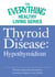 Thyroid Disease: Hypothyroidism - The most important information you need to improve your health