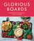 Glorious Boards - Sensational spreads for every occasion