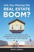 Are You Missing the Real Estate Boom? - The Boom Will Not Bust and Why Property Values Will Continue to Climb Through the End of the Decade - And How to Profit From Them