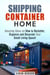 Shipping Container Homes: Amazing Ideas on How to Declutter, Organize and Decorate Your Small Living Space! - Live Mortgage Free