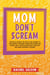 Mom Don't Scream: Practical Manual on How to Be Listened to and Prevent Tantrums Forgetting Anger and Stress. Apply Positive Discipline to Educate and Raise Confident Children