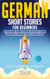 German Short Stories for Beginners: 10 Exciting Short Stories to Easily Learn German & Improve Your Vocabulary - Easy German Stories, #1