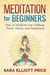 Meditation For Beginners: How to Meditate For Lifelong Peace, Focus and Happiness