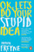 OK, Let's Do Your Stupid Idea