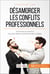 Désamorcer les conflits professionnels - Techniques et solutions pour des relations professionnelles durables