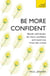 Be More Confident - Banish self-doubt, be more confident and stand out from the crowd