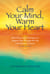 Calm Your Mind, Warm Your Heart - Real Voices and Techniques to Support You Through the Ups and Downs of Cancer