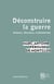 Déconstruire la guerre - Acteurs, discours, controverses