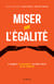 Miser sur l'égalité - L’argent, le pouvoir, le bien-être et la liberté