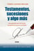 Testamentos, sucesiones y algo más - Una guía fácil que nos ayuda a prepararnos para lo inevitable