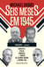 Seis meses em 1945 - Roosevelt, Stálin, Churchill e Truman - Da Segunda Guerra à Guerra Fria
