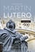 Antología de Martín Lutero - Legado y transcendencia.Una visión a 500 años
